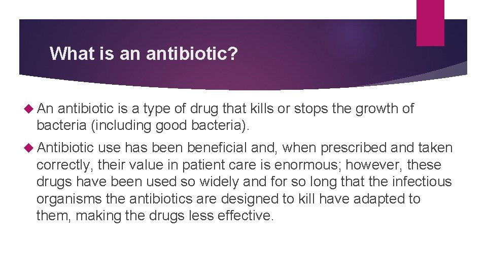What is an antibiotic? An antibiotic is a type of drug that kills or