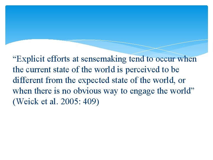 “Explicit efforts at sensemaking tend to occur when the current state of the world