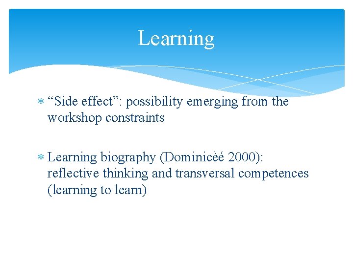 Learning “Side effect”: possibility emerging from the workshop constraints Learning biography (Dominicèé 2000): reflective