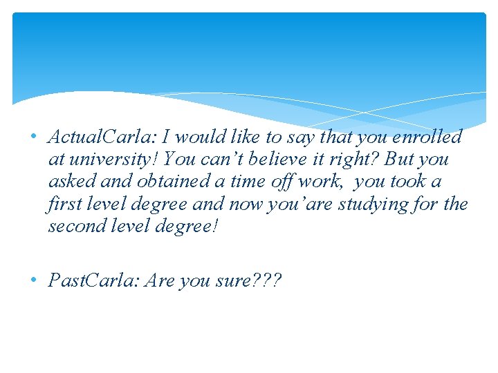  • Actual. Carla: I would like to say that you enrolled at university!