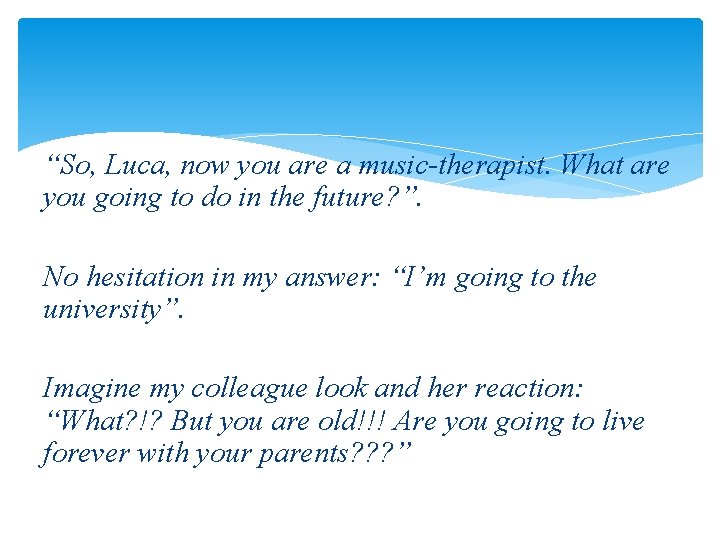 “So, Luca, now you are a music-therapist. What are you going to do in