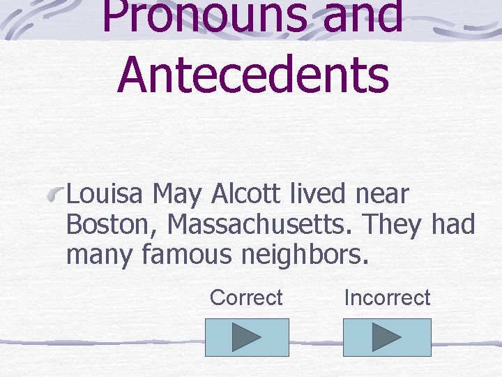 Pronouns and Antecedents Louisa May Alcott lived near Boston, Massachusetts. They had many famous