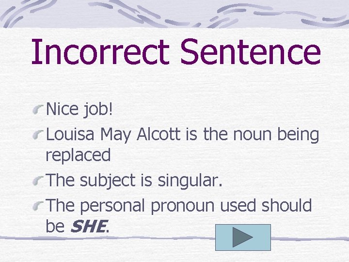 Incorrect Sentence Nice job! Louisa May Alcott is the noun being replaced The subject