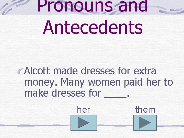 Pronouns and Antecedents Alcott made dresses for extra money. Many women paid her to