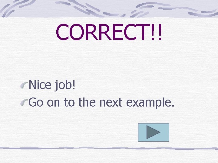 CORRECT!! Nice job! Go on to the next example. 