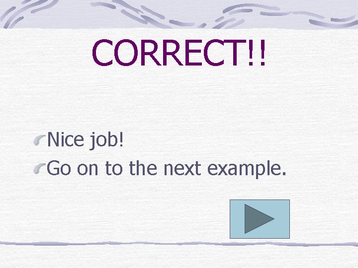 CORRECT!! Nice job! Go on to the next example. 