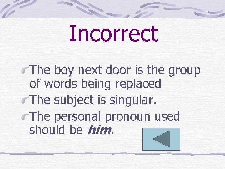 Incorrect The boy next door is the group of words being replaced The subject
