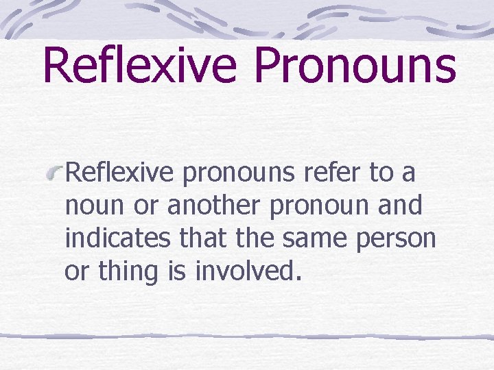 Reflexive Pronouns Reflexive pronouns refer to a noun or another pronoun and indicates that