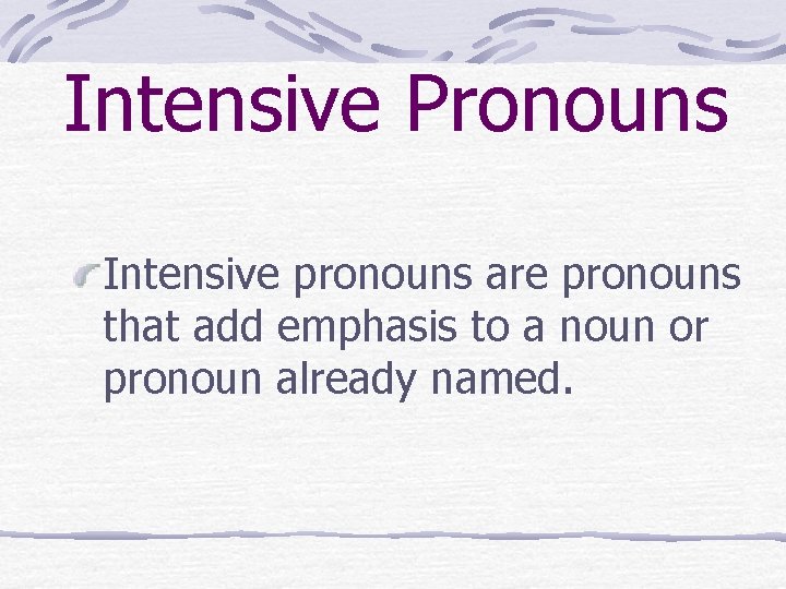 Intensive Pronouns Intensive pronouns are pronouns that add emphasis to a noun or pronoun