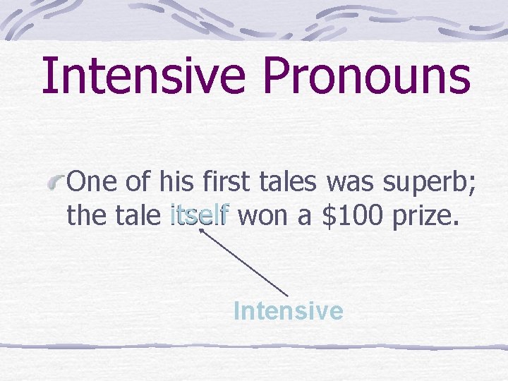 Intensive Pronouns One of his first tales was superb; the tale itself won a