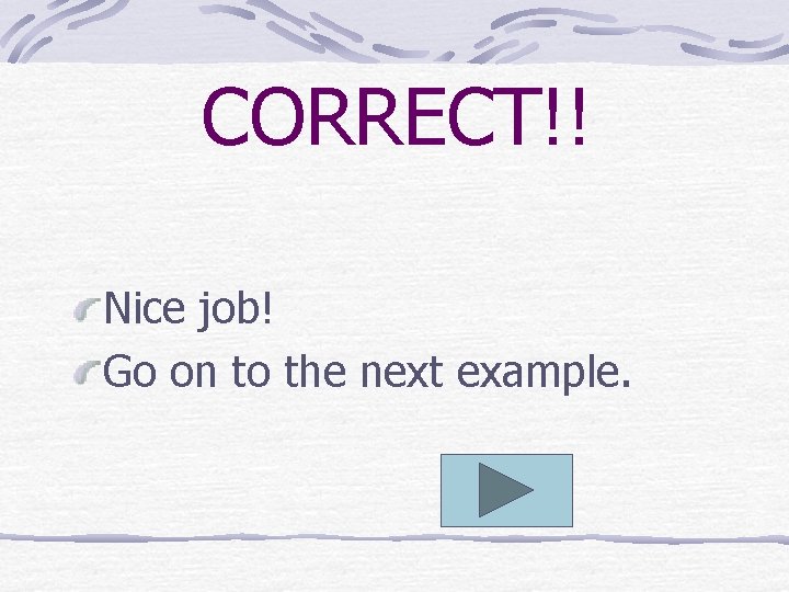 CORRECT!! Nice job! Go on to the next example. 