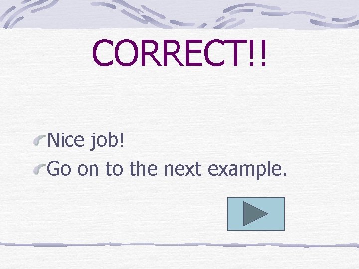 CORRECT!! Nice job! Go on to the next example. 