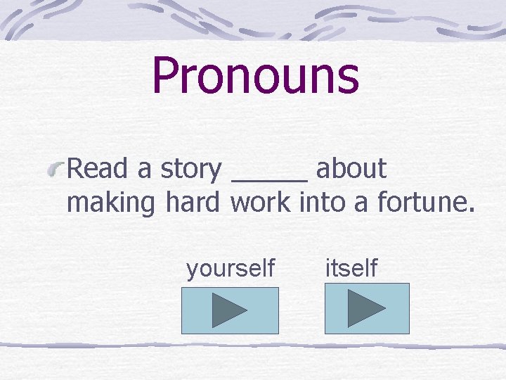 Pronouns Read a story _____ about making hard work into a fortune. yourself itself