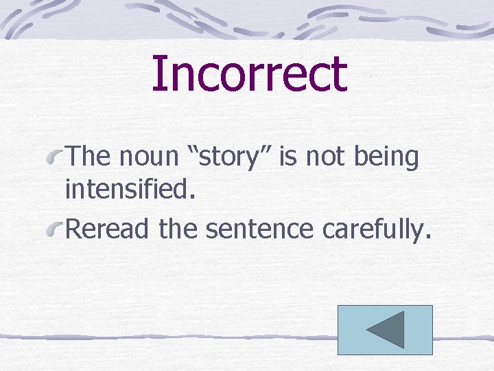 Incorrect The noun “story” is not being intensified. Reread the sentence carefully. 
