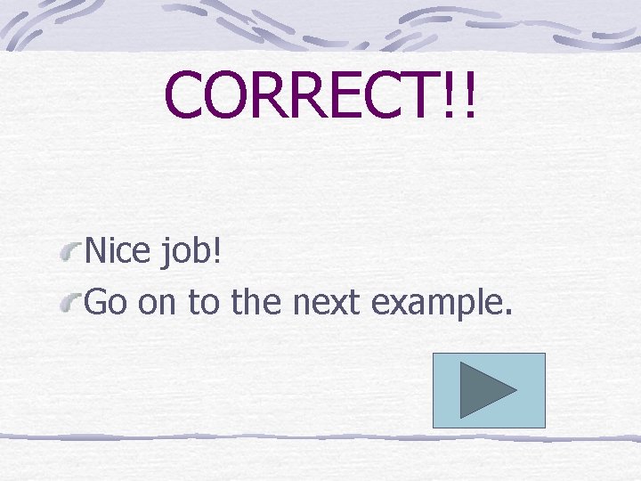CORRECT!! Nice job! Go on to the next example. 