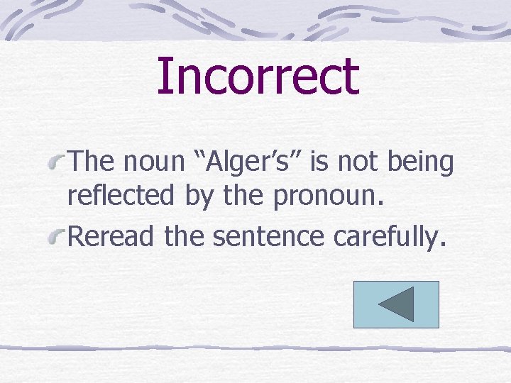 Incorrect The noun “Alger’s” is not being reflected by the pronoun. Reread the sentence