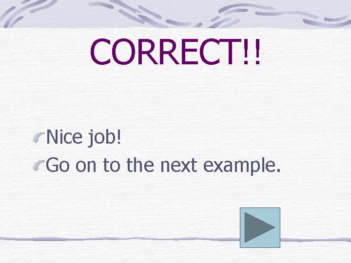 CORRECT!! Nice job! Go on to the next example. 