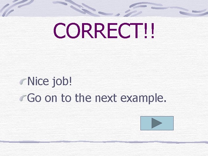 CORRECT!! Nice job! Go on to the next example. 