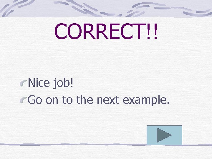 CORRECT!! Nice job! Go on to the next example. 