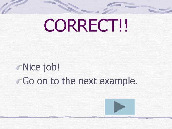 CORRECT!! Nice job! Go on to the next example. 