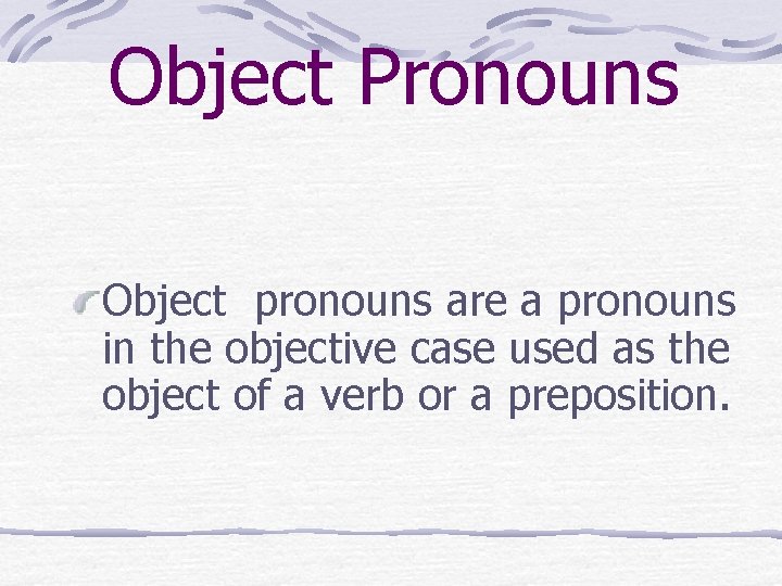 Object Pronouns Object pronouns are a pronouns in the objective case used as the