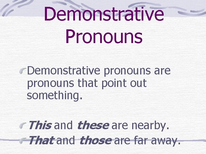 Demonstrative Pronouns Demonstrative pronouns are pronouns that point out something. This and these are