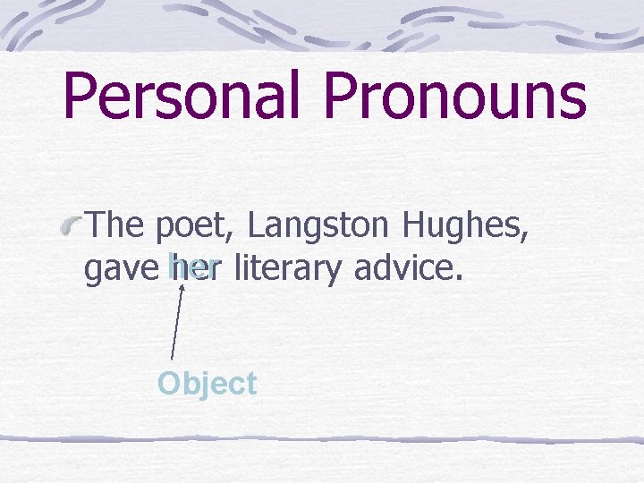 Personal Pronouns The poet, Langston Hughes, gave her literary advice. Object 