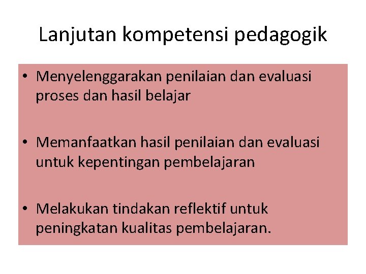 Lanjutan kompetensi pedagogik • Menyelenggarakan penilaian dan evaluasi proses dan hasil belajar • Memanfaatkan