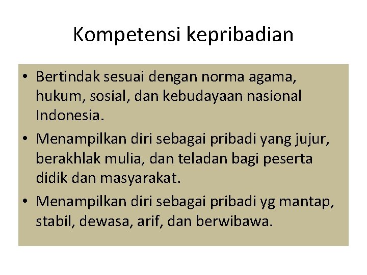 Kompetensi kepribadian • Bertindak sesuai dengan norma agama, hukum, sosial, dan kebudayaan nasional Indonesia.