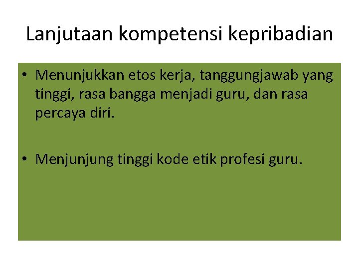 Lanjutaan kompetensi kepribadian • Menunjukkan etos kerja, tanggungjawab yang tinggi, rasa bangga menjadi guru,