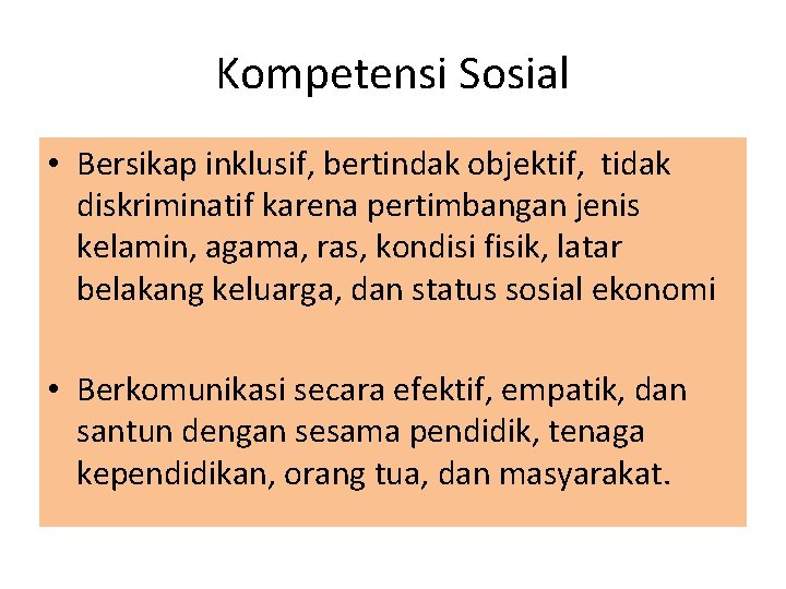 Kompetensi Sosial • Bersikap inklusif, bertindak objektif, tidak diskriminatif karena pertimbangan jenis kelamin, agama,