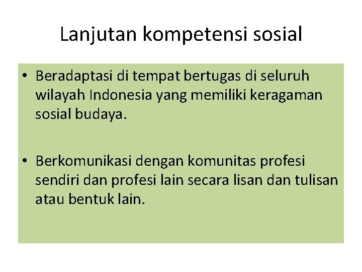 Lanjutan kompetensi sosial • Beradaptasi di tempat bertugas di seluruh wilayah Indonesia yang memiliki