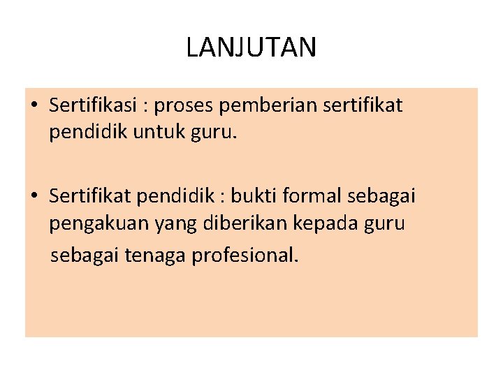 LANJUTAN • Sertifikasi : proses pemberian sertifikat pendidik untuk guru. • Sertifikat pendidik :