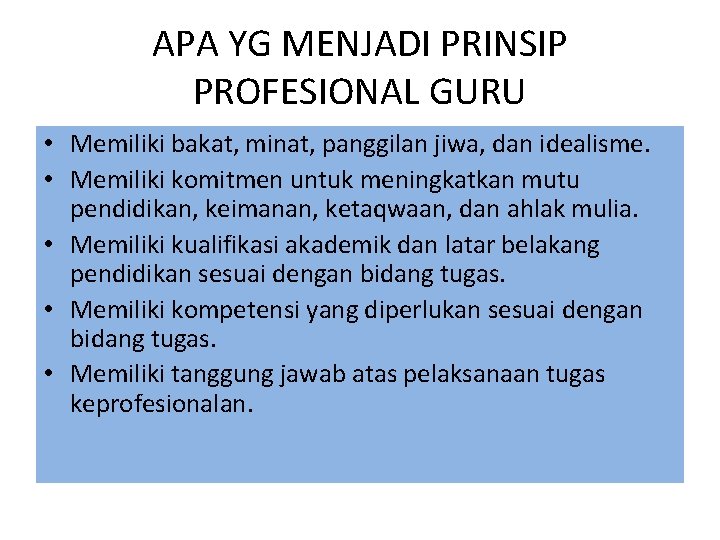 APA YG MENJADI PRINSIP PROFESIONAL GURU • Memiliki bakat, minat, panggilan jiwa, dan idealisme.