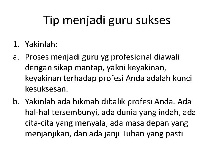 Tip menjadi guru sukses 1. Yakinlah: a. Proses menjadi guru yg profesional diawali dengan