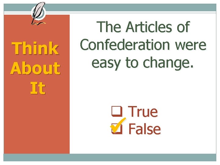 Think About It The Articles of Confederation were easy to change. True False 