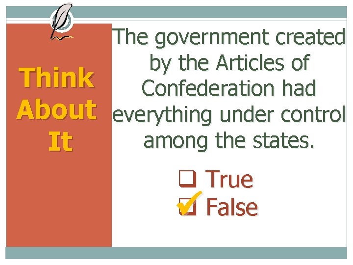 Think About It The government created by the Articles of Confederation had everything under