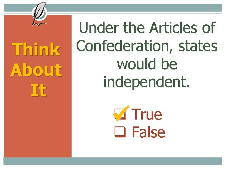Under the Articles of Confederation, states Think would be About independent. It True False