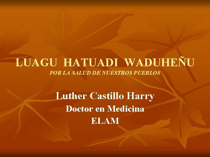 LUAGU HATUADI WADUHEÑU POR LA SALUD DE NUESTROS PUEBLOS Luther Castillo Harry Doctor en