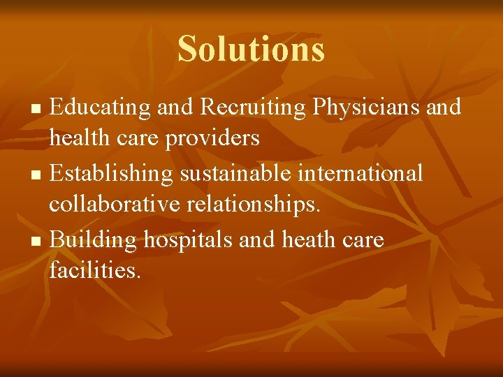 Solutions Educating and Recruiting Physicians and health care providers n Establishing sustainable international collaborative