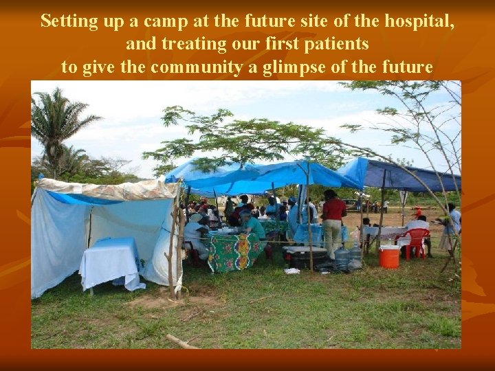 Setting up a camp at the future site of the hospital, and treating our