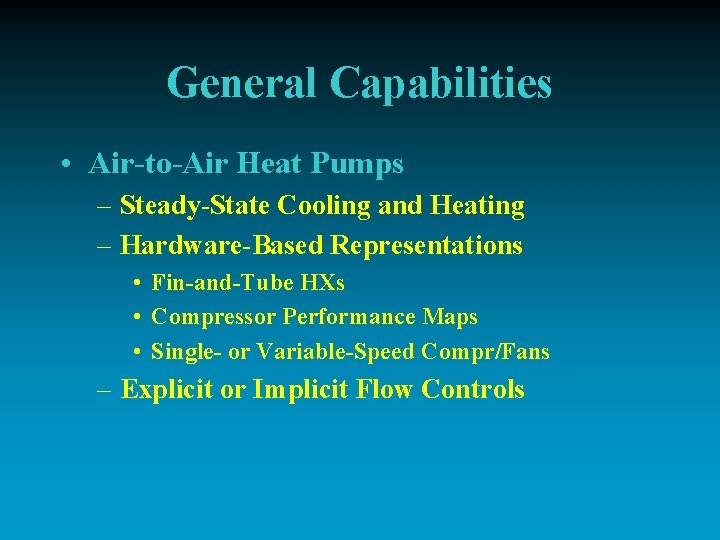 General Capabilities • Air-to-Air Heat Pumps – Steady-State Cooling and Heating – Hardware-Based Representations