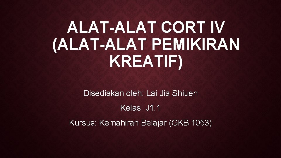 ALAT-ALAT CORT IV (ALAT-ALAT PEMIKIRAN KREATIF) Disediakan oleh: Lai Jia Shiuen Kelas: J 1.