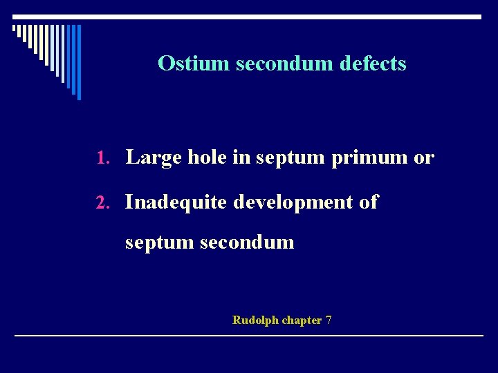 Ostium secondum defects 1. Large hole in septum primum or 2. Inadequite development of