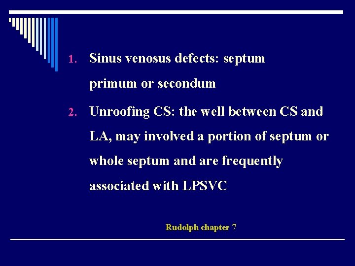 1. Sinus venosus defects: septum primum or secondum 2. Unroofing CS: the well between