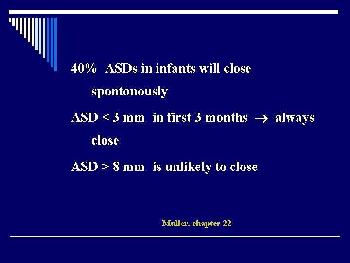 40% ASDs in infants will close spontonously ASD < 3 mm in first 3