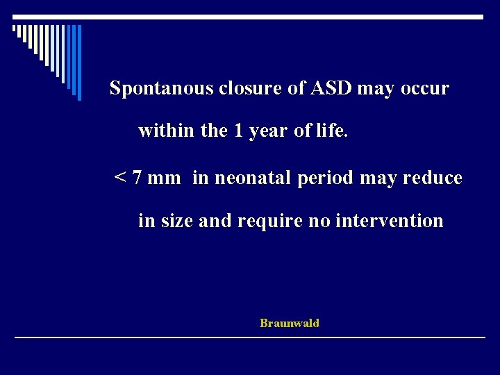 Spontanous closure of ASD may occur within the 1 year of life. < 7