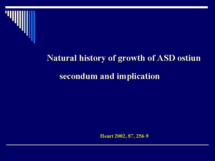 Natural history of growth of ASD ostiun secondum and implication Heart 2002, 87, 256