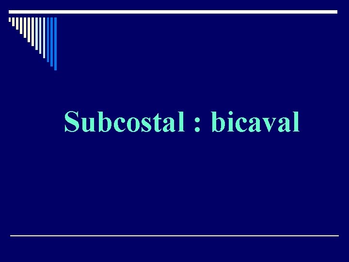 Subcostal : bicaval 