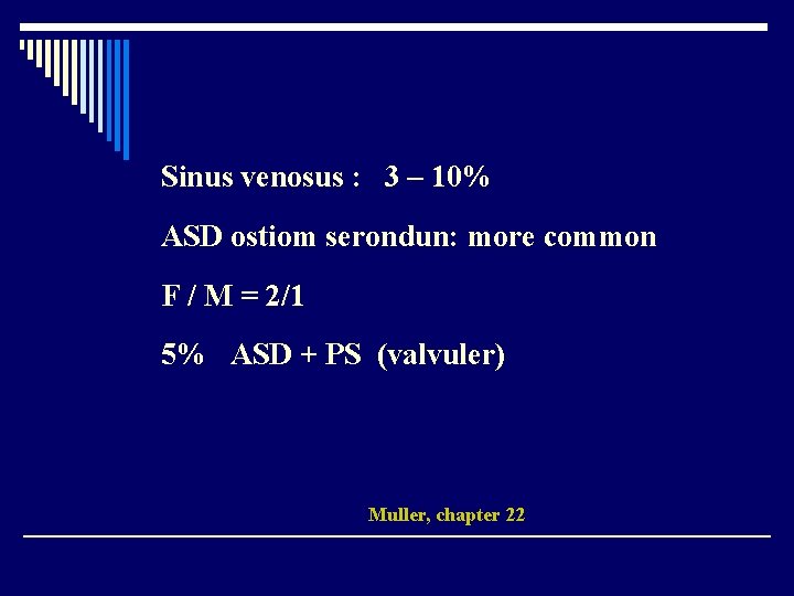 Sinus venosus : 3 – 10% ASD ostiom serondun: more common F / M